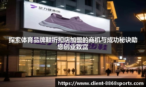 探索体育品牌鞋折扣店加盟的商机与成功秘诀助您创业致富